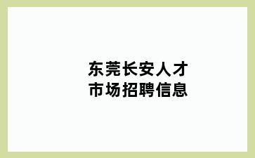 东莞长安人才市场招聘信息