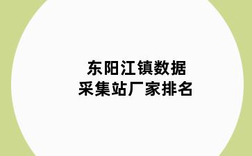 东阳江镇数据采集站厂家排名