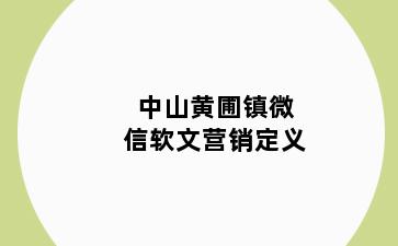 中山黄圃镇微信软文营销定义