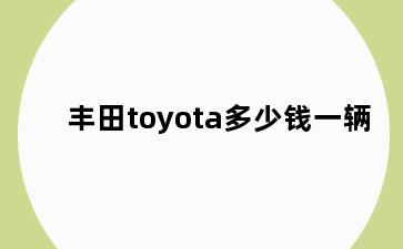 丰田toyota多少钱一辆