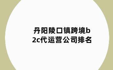 丹阳陵口镇跨境b2c代运营公司排名