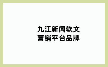 九江新闻软文营销平台品牌