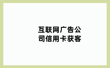 互联网广告公司信用卡获客