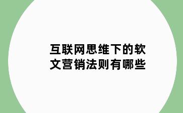 互联网思维下的软文营销法则有哪些