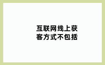 互联网线上获客方式不包括