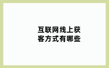 互联网线上获客方式有哪些