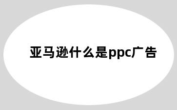 亚马逊什么是ppc广告