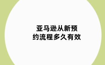 亚马逊从新预约流程多久有效