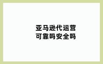 亚马逊代运营可靠吗安全吗