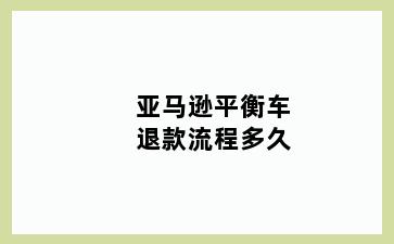 亚马逊平衡车退款流程多久