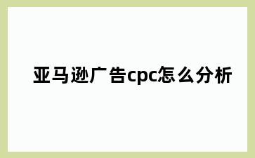 亚马逊广告cpc怎么分析