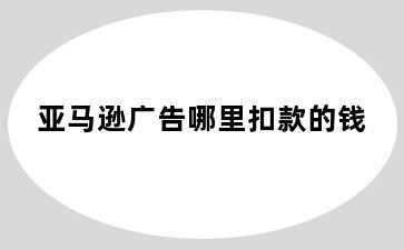 亚马逊广告哪里扣款的钱