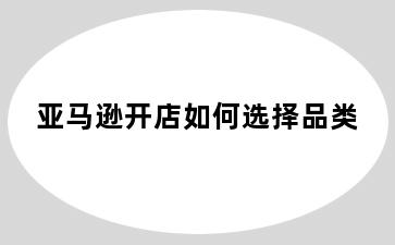 亚马逊开店如何选择品类