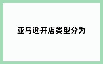 亚马逊开店类型分为