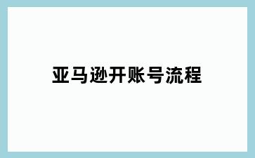 亚马逊开账号流程