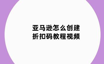 亚马逊怎么创建折扣码教程视频