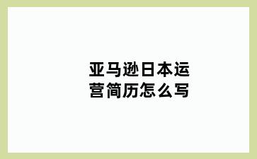 亚马逊日本运营简历怎么写