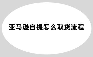 亚马逊自提怎么取货流程