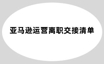 亚马逊运营离职交接清单