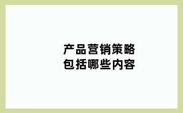 产品营销策略包括哪些内容