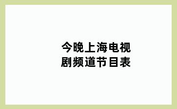 今晚上海电视剧频道节目表