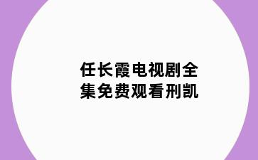 任长霞电视剧全集免费观看刑凯