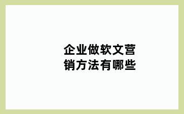 企业做软文营销方法有哪些