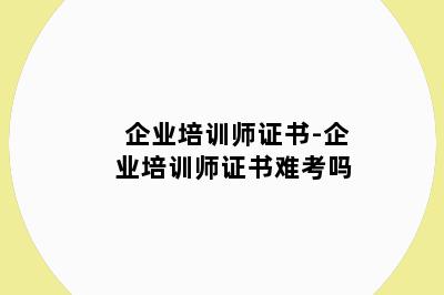 企业培训师证书-企业培训师证书难考吗