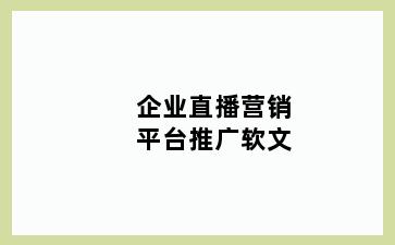 企业直播营销平台推广软文