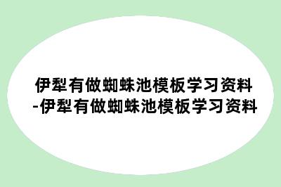 伊犁有做蜘蛛池模板学习资料-伊犁有做蜘蛛池模板学习资料