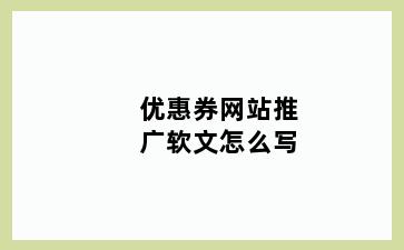 优惠券网站推广软文怎么写