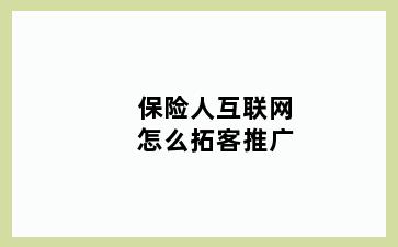 保险人互联网怎么拓客推广