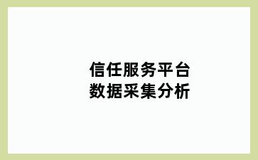 信任服务平台数据采集分析