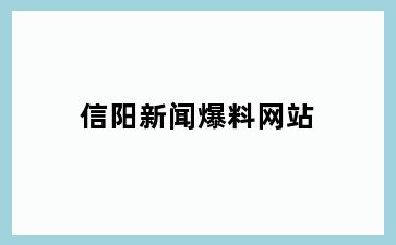 信阳新闻爆料网站