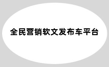 全民营销软文发布车平台