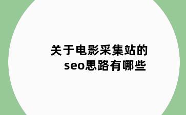 关于电影采集站的seo思路有哪些