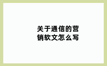 关于通信的营销软文怎么写