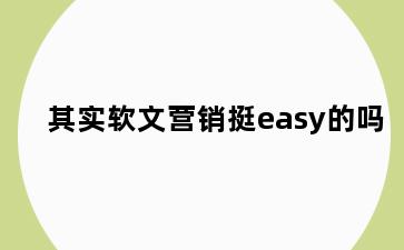 其实软文营销挺easy的吗