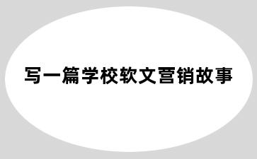 写一篇学校软文营销故事