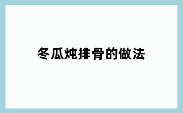 冬瓜炖排骨的做法