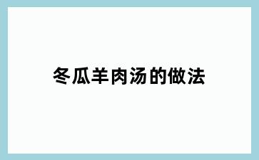 冬瓜羊肉汤的做法