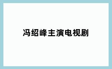 冯绍峰主演电视剧