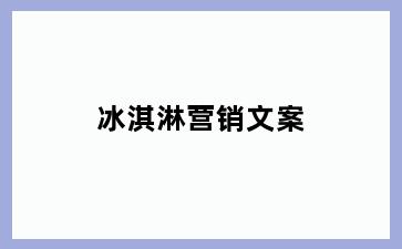 冰淇淋营销文案