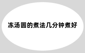 冻汤圆的煮法几分钟煮好