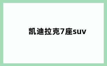 凯迪拉克7座suv