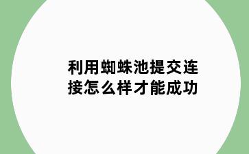 利用蜘蛛池提交连接怎么样才能成功