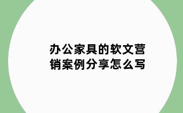 办公家具的软文营销案例分享怎么写