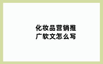 化妆品营销推广软文怎么写