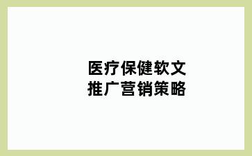 医疗保健软文推广营销策略