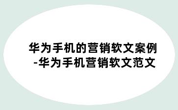 华为手机的营销软文案例-华为手机营销软文范文